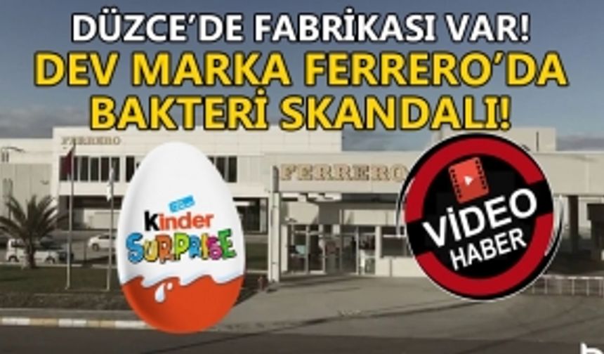 DÜZCE’DE FABRİKASI VAR: DEV MARKA FERRERO’DA BAKTERİ SKANDALI