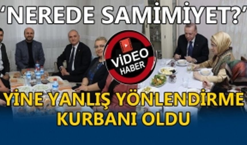 ‘NEREDE SAMİMİYET?’ YİNE YANLIŞ YÖNLENDİRME KURBANI OLDU