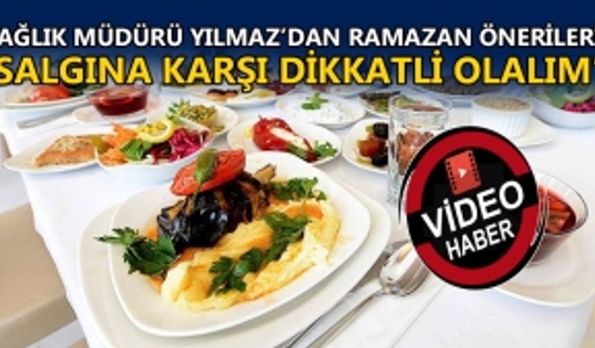 SAĞLIK MÜDÜRÜ YILMAZ’DAN RAMAZAN ÖNERİLERİ “SALGINA KARŞI DİKKATLİ OLALIM”