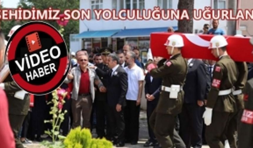 ŞEHİDİMİZ SON YOLCULUĞUNA UĞURLANDI