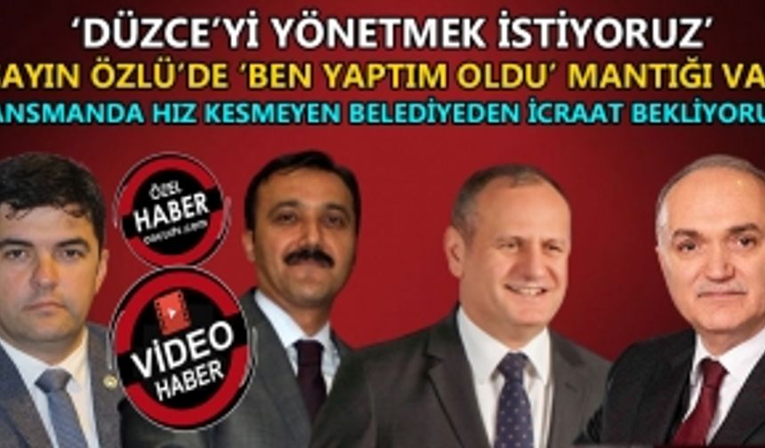 ‘DÜZCE’Yİ YÖNETMEK İSTİYORUZ’