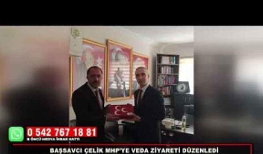 BAŞSAVCI ÇELİK MHP’YE VEDA ZİYARETİ DÜZENLEDİ