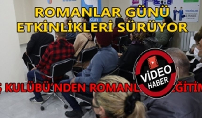 ROMANLAR GÜNÜ ETKİNLİKLERİ SÜRÜYOR:  İŞ KULÜBÜ’NDEN ROMANLAR’A EĞİTİM