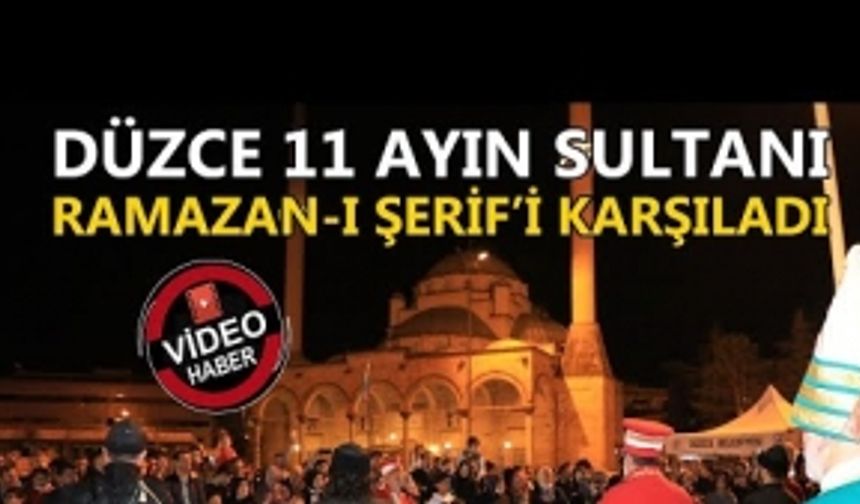 DÜZCE 11 AYIN SULTANI RAMAZAN-I ŞERİF’İ KARŞILADI