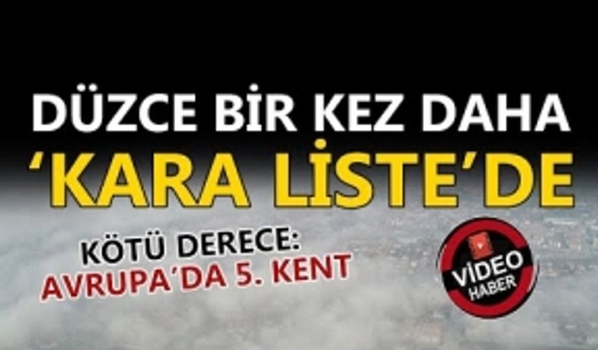 DÜZCE BİR KEZ DAHA ‘KARA LİSTE’DE, KÖTÜ DERECE: AVRUPA’DA 5. KENT