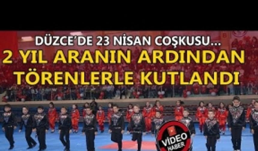 DÜZCE'DE 23 NİSAN 2 YILIN ARDINDAN COŞKUYLA KUTLANDI