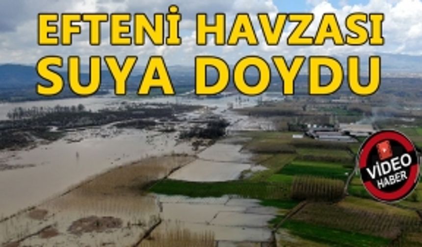 EFTENİ HAVZASI SUYA DOYDU ARAZİLER SULAR ALTINDA