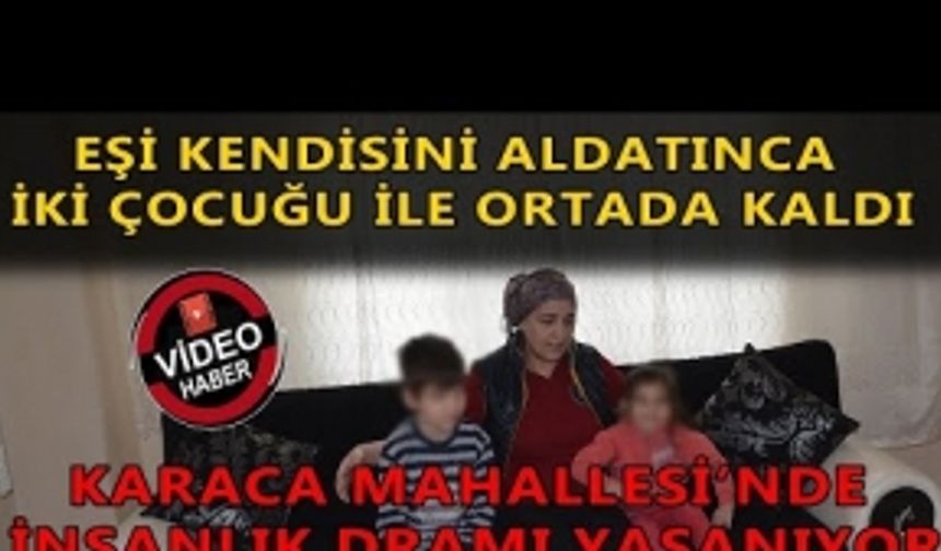 EŞİ KENDİSİNİ ALDATINCA İKİ ÇOCUĞU İLE ORTADA KALDI