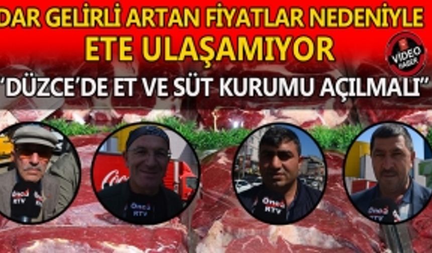 DAR GELİRLİ ARTAN FİYATLAR NEDENİYLE ETE ULAŞAMIYOR: “DÜZCE’DE ET VE SÜT KURUMU AÇILMALI”