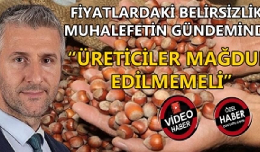 FİYATLARDAKİ BELİRSİZLİK MUHALEFETİN GÜNDEMİNDE CAYMAZ: “ÜRETİCİLER MAĞDUR EDİLMEMELİ”