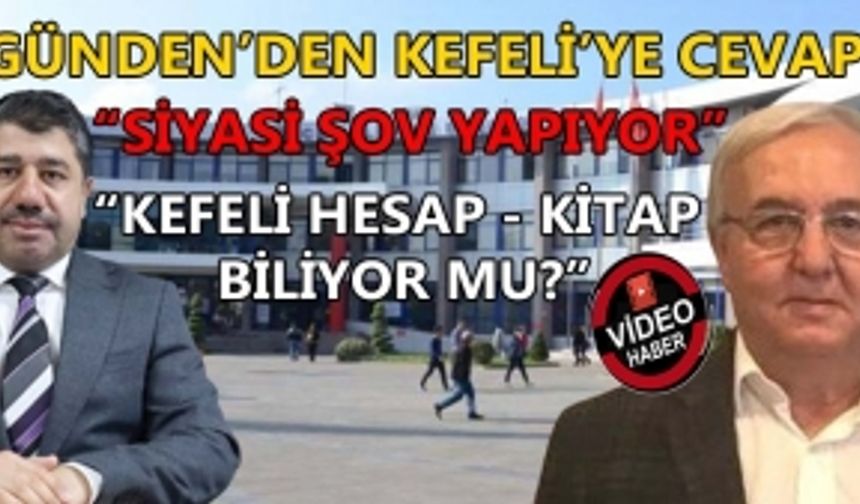 GÜNDEN’DEN KEFELİ’YE CEVAP: “SİYASİ ŞOV YAPIYOR”