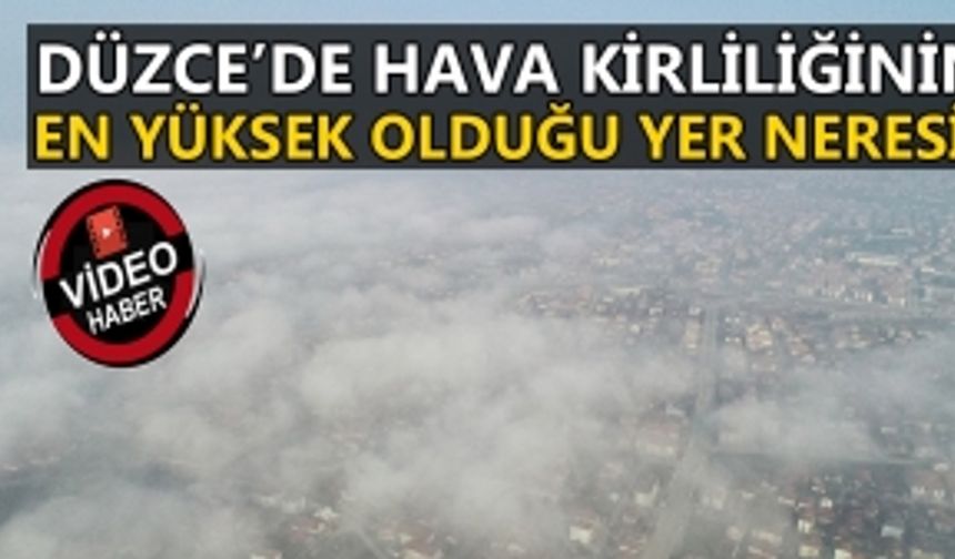 DÜZCE’DE HAVA KİRLİLİĞİNİN EN YÜKSEK OLDUĞU YER NERESİ?