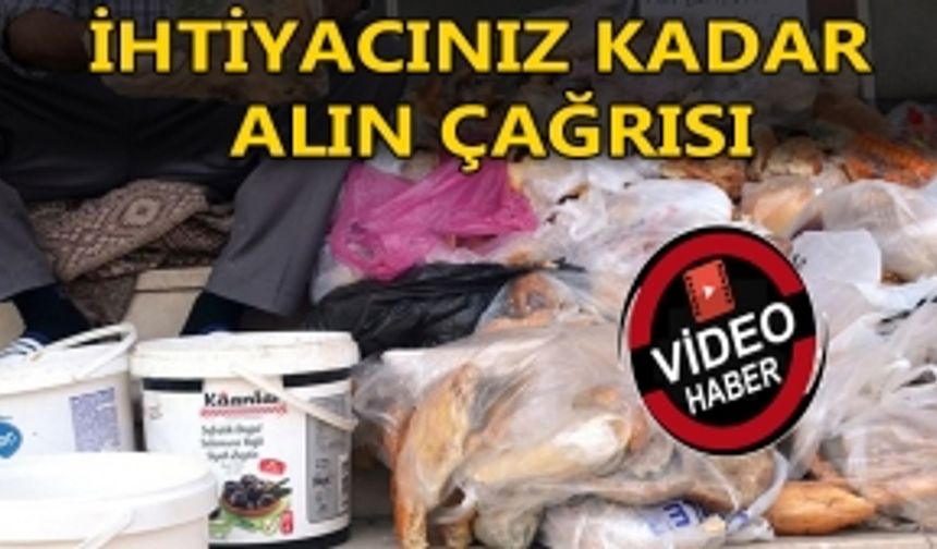 İHTİYACINIZ KADAR ALIN ÇAĞRISI: ‘NİMETİMİZİ ÇÖPE ATMAYIN!’