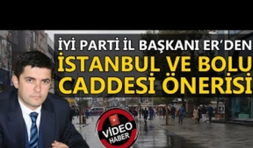 İYİ PARTİ’DEN İSTANBUL VE BOLU CADDESİ ÖNERİSİ