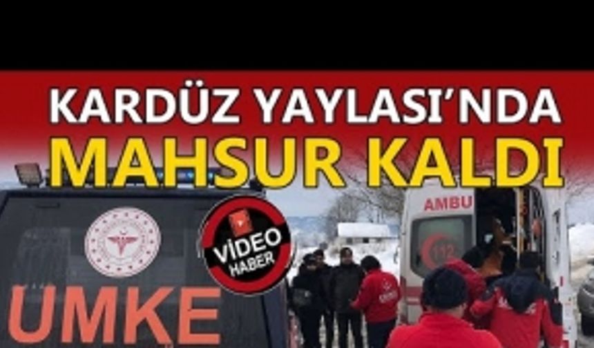 KARDÜZ YAYLASI’NDA MAHSUR KALDI