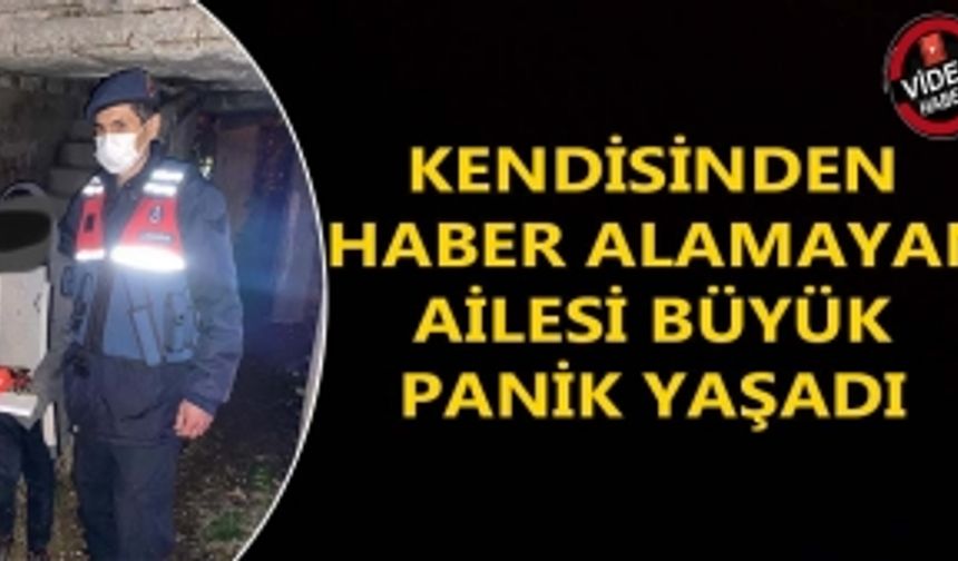 KENDİSİNDEN HABER ALAMAYAN AİLESİ BÜYÜK PANİK YAŞADI