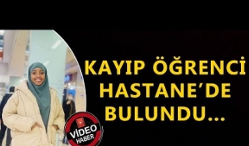 KAYIP ÖĞRENCİNİN HASTANEDE OLDUĞU ORTAYA ÇIKTI