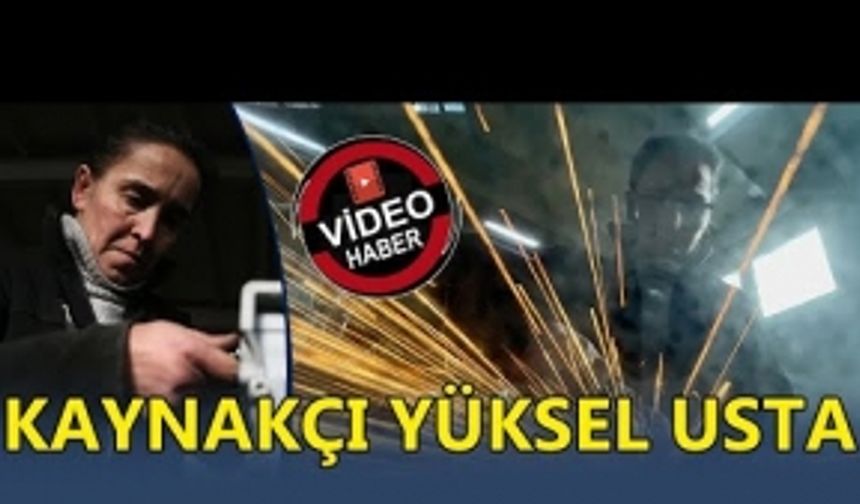 KAYNAKÇI YÜKSEL USTA: ‘KADININ BAŞARAMAYACAĞI BİR ŞEY YOK, YETER Kİ İSTESİN’