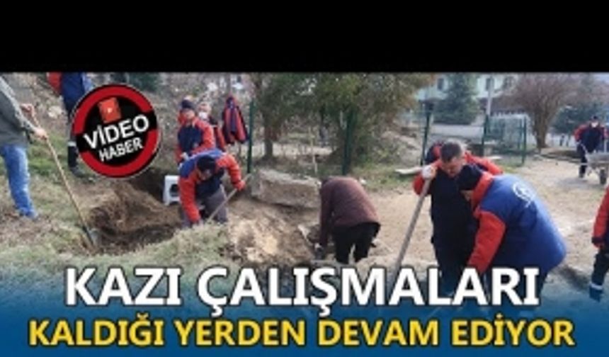 KAZI ÇALIŞMALARI KALDIĞI YERDEN DEVAM EDİYOR