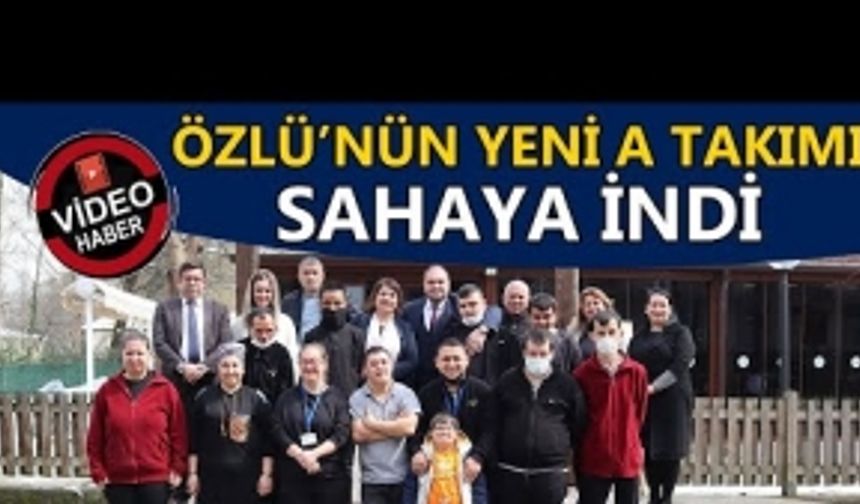 ÖZLÜ’NÜN YENİ A TAKIMI SAHAYA İNDİ