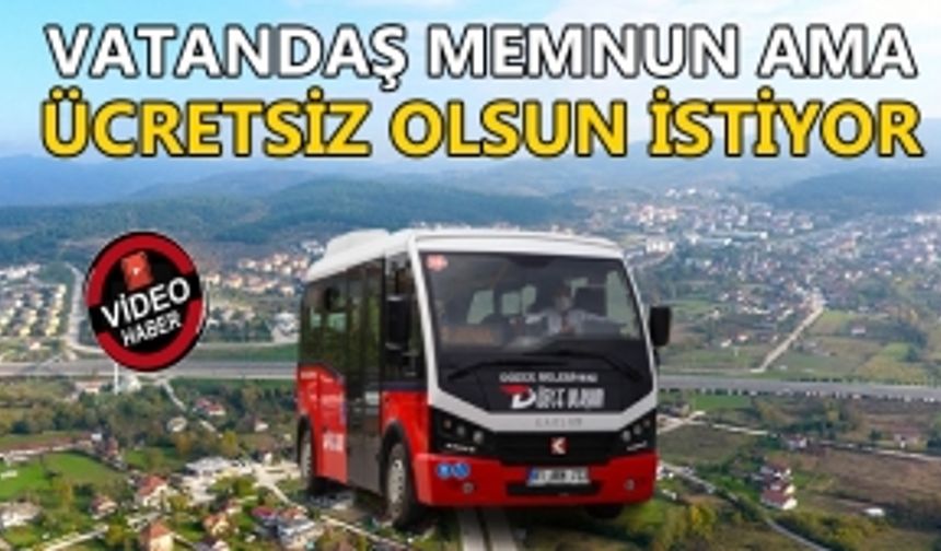 VATANDAŞ MEMNUN AMA ÜCRETSİZ OLSUN İSTİYOR