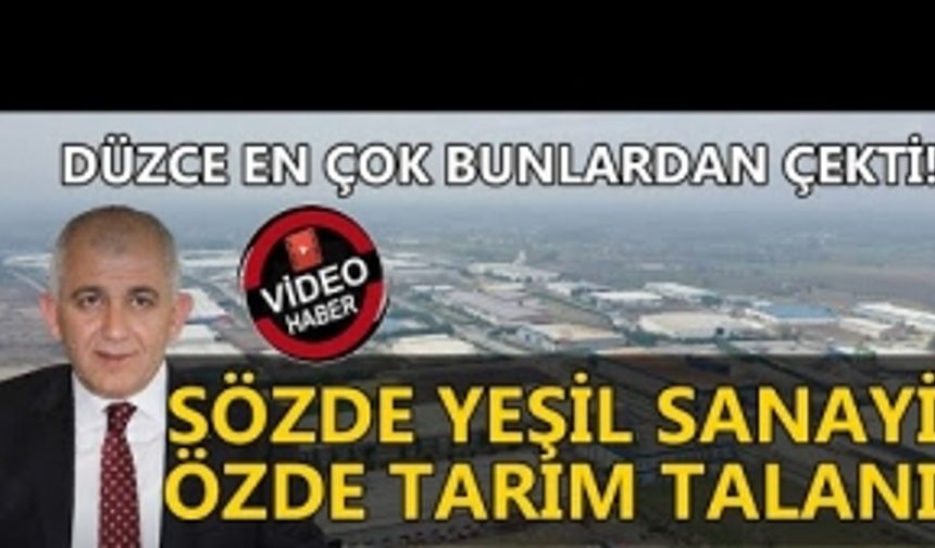 SÖZDE YEŞİL SANAYİ, ÖZDE TARIM TALANI: VATANDAŞ KİME İNANSIN?