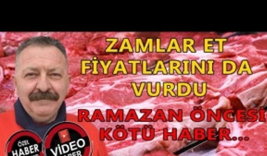 ZAMLAR ET FİYATLARINI DA VURDU, RAMAZAN ÖNCESİ KÖTÜ HABER…