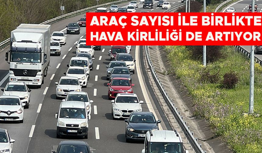 ARAÇ SAYISI İLE BİRLİKTE HAVA KİRLİLİĞİ DE ARTIYOR