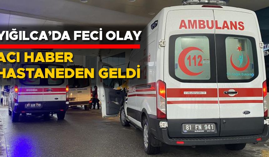 YIĞILCA’DA FECİ OLAY