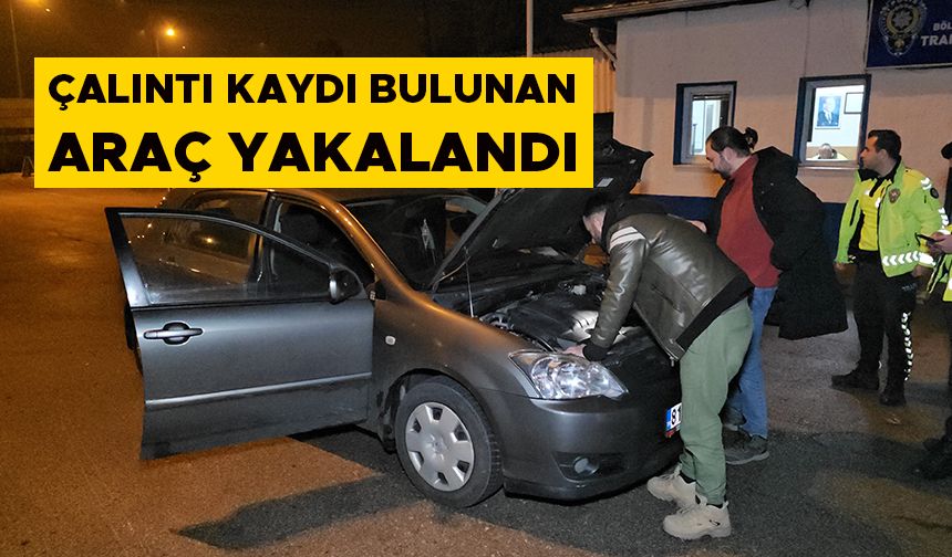 ÇALINTI KAYDI BULUNAN ARAÇ YAKALANDI