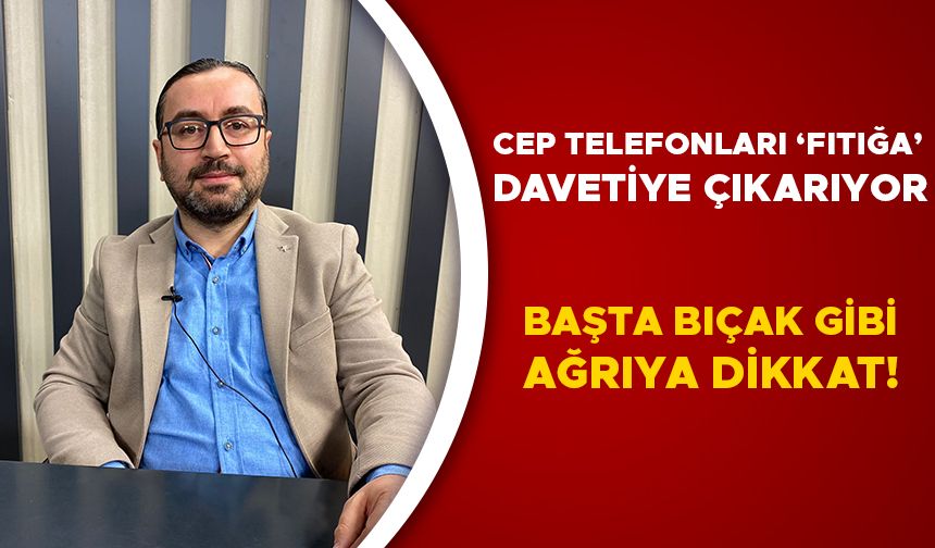 CEP TELEFONLARI ‘FITIĞA’ DAVETİYE ÇIKARIYOR