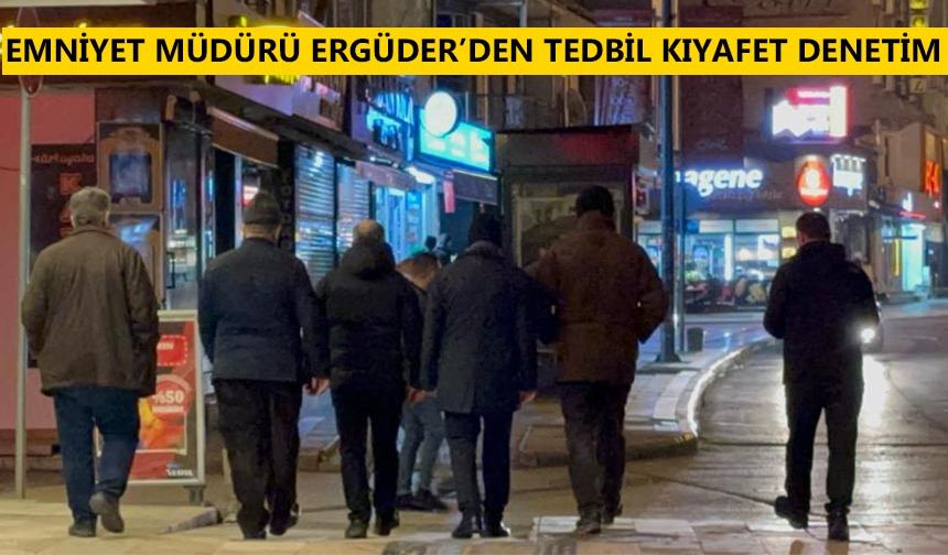 EMNİYET MÜDÜRÜ ERGÜDER’DEN TEDBİL KIYAFET DENETİM