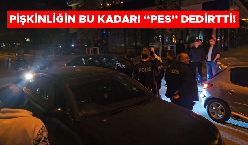 PİŞKİNLİĞİN BU KADARI “PES” DEDİRTTİ!