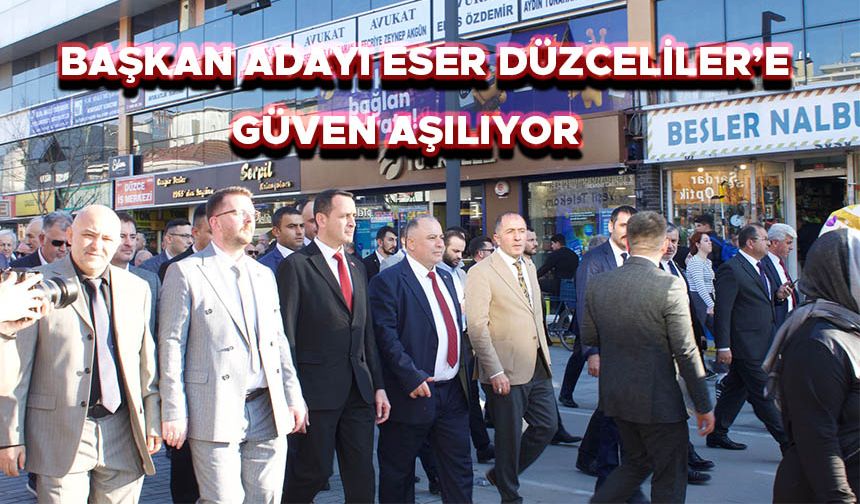 BAŞKAN ADAYI ESER DÜZCELİLER’E GÜVEN AŞILIYOR