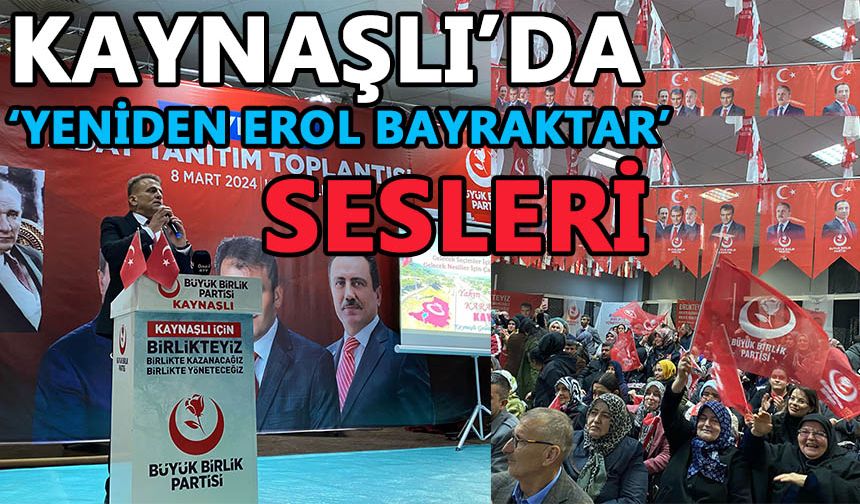 KAYNAŞLI’DA ‘YENİDEN EROL BAYRAKTAR’ SESLERİ