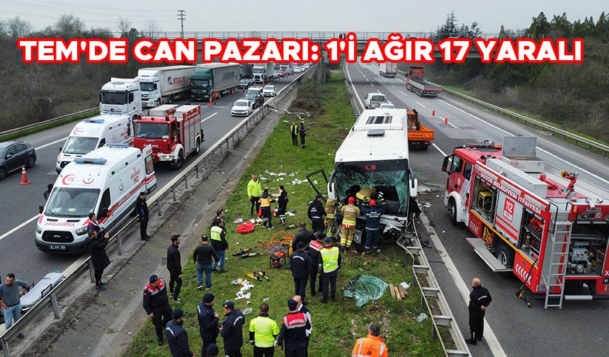 TEM'DE CAN PAZARI: 1'İ AĞIR 17 YARALI