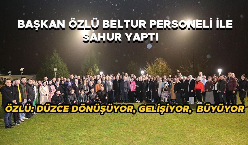 BAŞKAN ÖZLÜ BELTUR PERSONELİ İLE SAHUR YAPTI