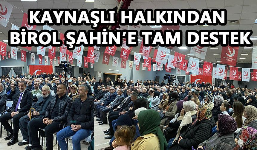 KAYNAŞLI HALKINDAN BİROL ŞAHİN’E TAM DESTEK