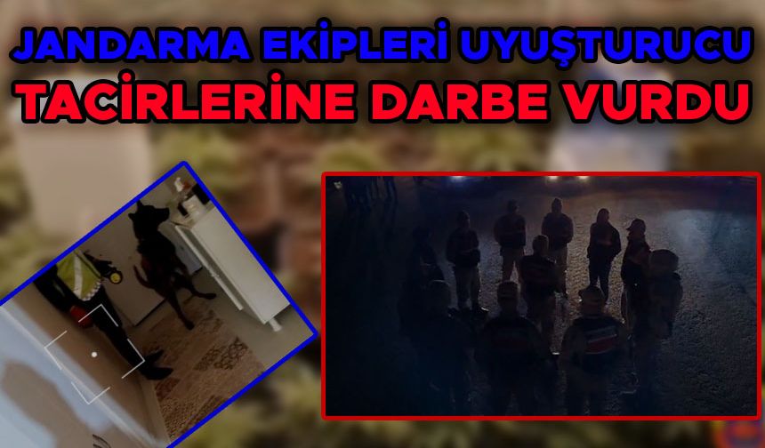 JANDARMA EKİPLERİ UYUŞTURUCU TACİRLERİNE DARBE VURDU