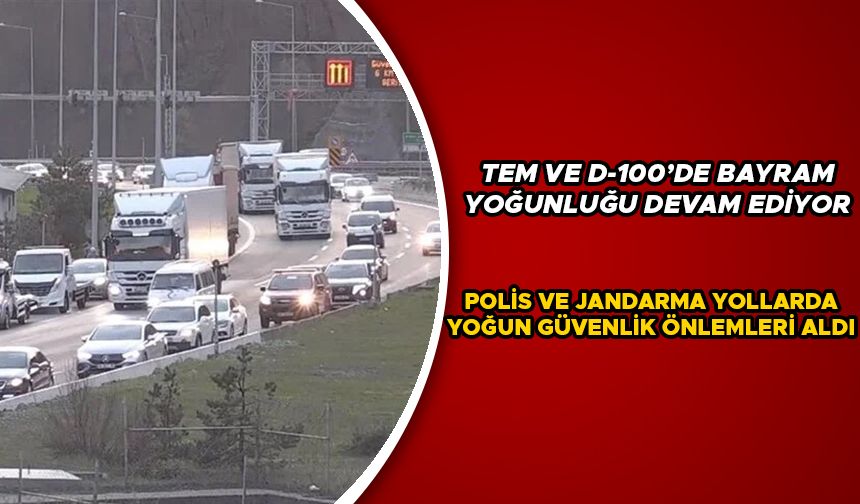 TEM VE D-100’DE BAYRAM YOĞUNLUĞU DEVAM EDİYOR