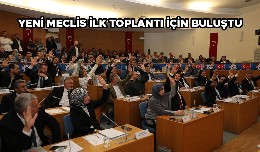 YENİ MECLİS İLK TOPLANTI İÇİN BULUŞTU