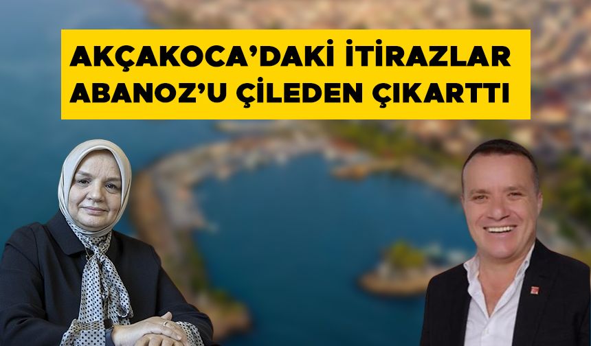 AKÇAKOCA’DAKİ İTİRAZLAR ABANOZ’U ÇİLEDEN ÇIKARTTI