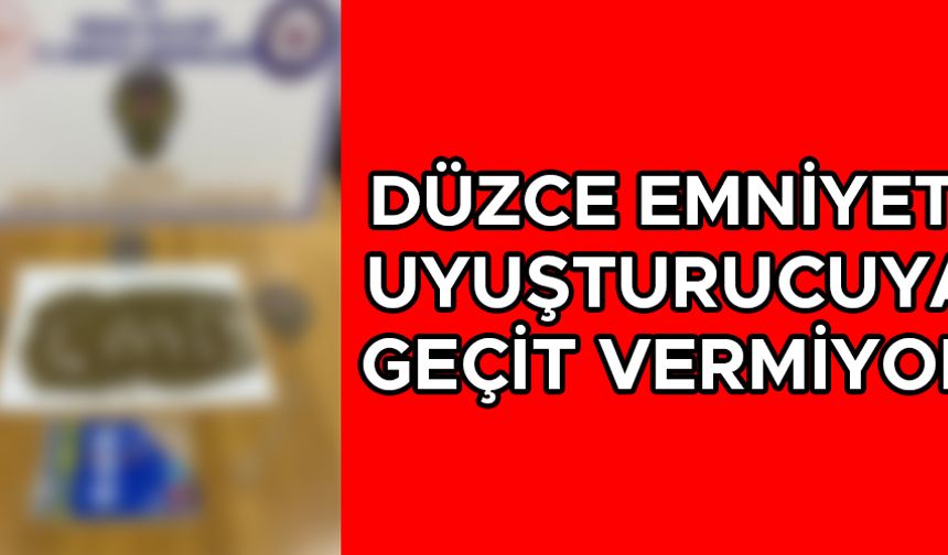 DÜZCE EMNİYETİ UYUŞTURUCUYA GEÇİT VERMİYOR