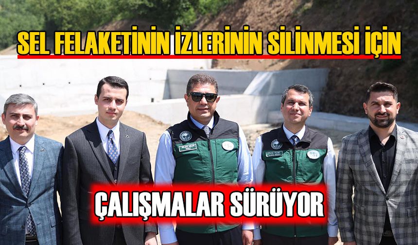 SEL FELAKETİNİN İZLERİNİN SİLİNMESİ İÇİN ÇALIŞMALAR SÜRÜYOR