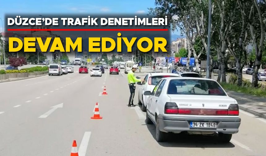 DÜZCE’DE TRAFİK DENETİMLERİ DEVAM EDİYOR