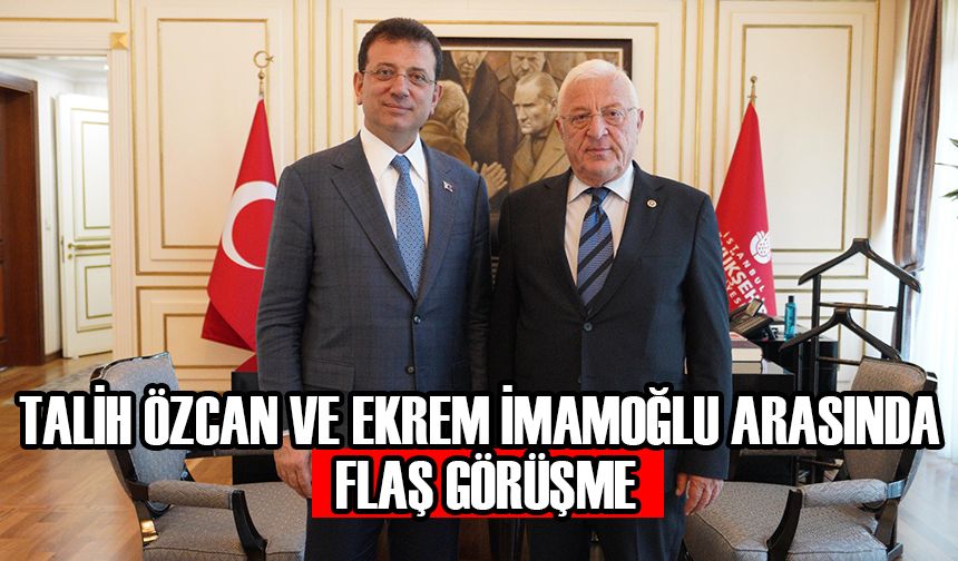 TALİH ÖZCAN VE EKREM İMAMOĞLU ARASINDA FLAŞ GÖRÜŞME