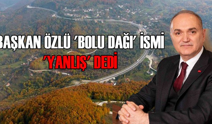 BAŞKAN ÖZLÜ 'BOLU DAĞI' İSMİ 'YANLIŞ' DEDİ