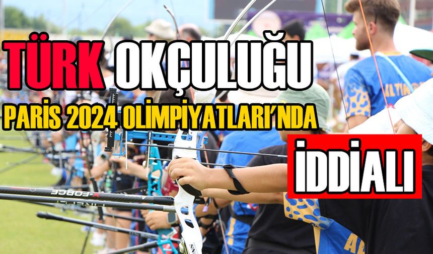 TÜRK OKÇULUĞU PARİS 2024 OLİMPİYATLARI'NDA İDDİALI