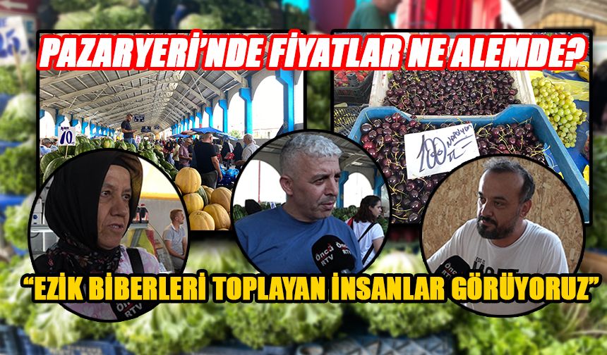 PAZARYERİ’NDE FİYATLAR NE ALEMDE?