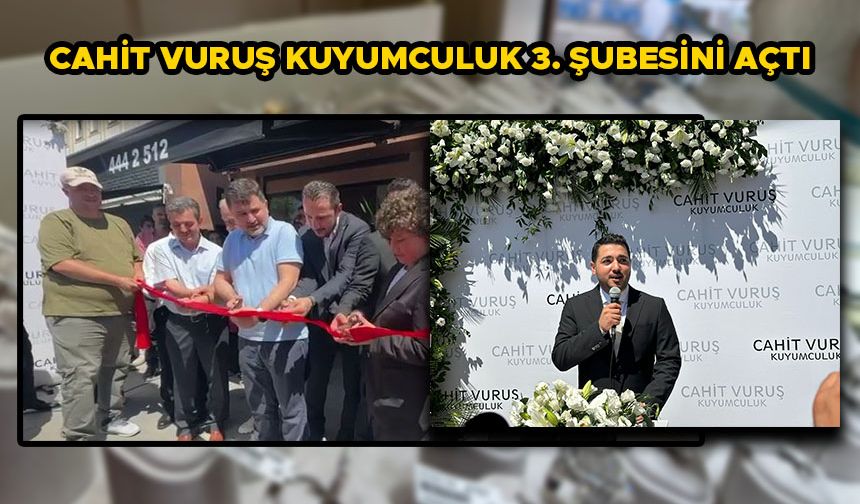 CAHİT VURUŞ KUYUMCULUK 3. ŞUBESİNİ AÇTI